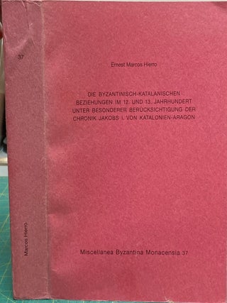 Die Byzantinisch-Katalanischen Beziehungen Im 12. Und 13. Jahrhundert Unter Besonderer Berücksichtigung Der Chronik Jacobs I. Von Katalonien-Aragon