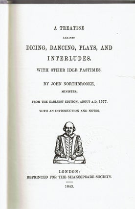 A Treatise Against Dicing, Dancing, Plays, and Interludes : with other idle pastimes