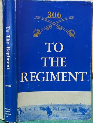 Item #15079 To the Regiment : The History of the 306th Cavalry Regiment and the 306th Armored...