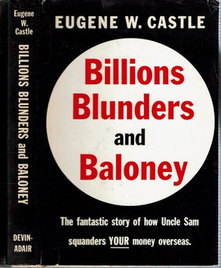 Item #15314 Billions, Blunders and Baloney : The fantastic story of how Uncle Sam is squandering...