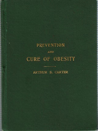 Item #15344 The Prevention and Cure of Obesity : By Arthur B Carter : who reduced his weight...