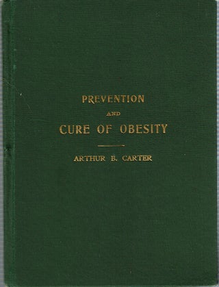 Item #15344 The Prevention and Cure of Obesity : By Arthur B Carter : who reduced his weight...