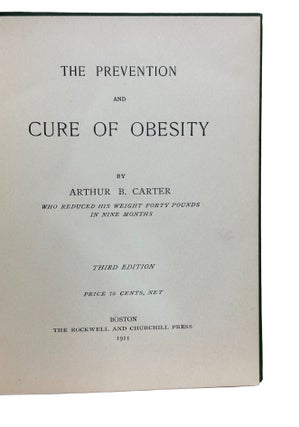 The Prevention and Cure of Obesity : By Arthur B Carter : who reduced his weight forty pounds in nine months