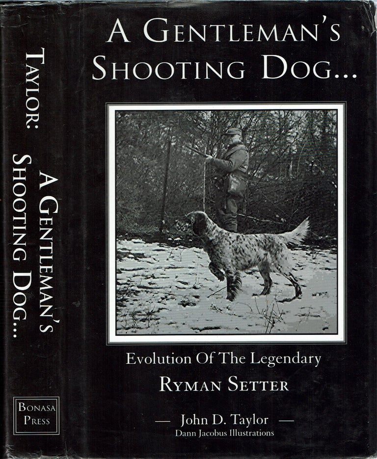 Item #15353 A Gentleman's Shooting Dog : Evolution of the Legendary Ryman Setter. John D. Taylor.