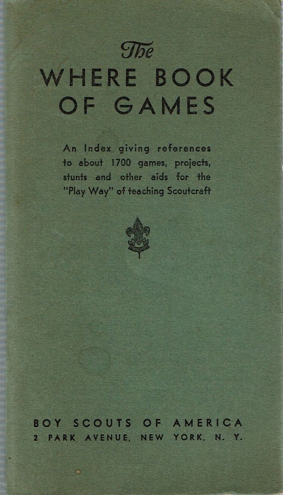 Item #15362 The Where Book of Games : An Index giving references to about 1700 games, projects, stunts and other aids for the "Play Way" of teaching Scoutcraft. Gunnar H. Berg, Boy Scouts of America.