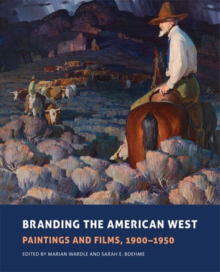 Item #15496 Branding The American West : Paintings and Films 1900-1950. Marian Wardle, Sarah E....