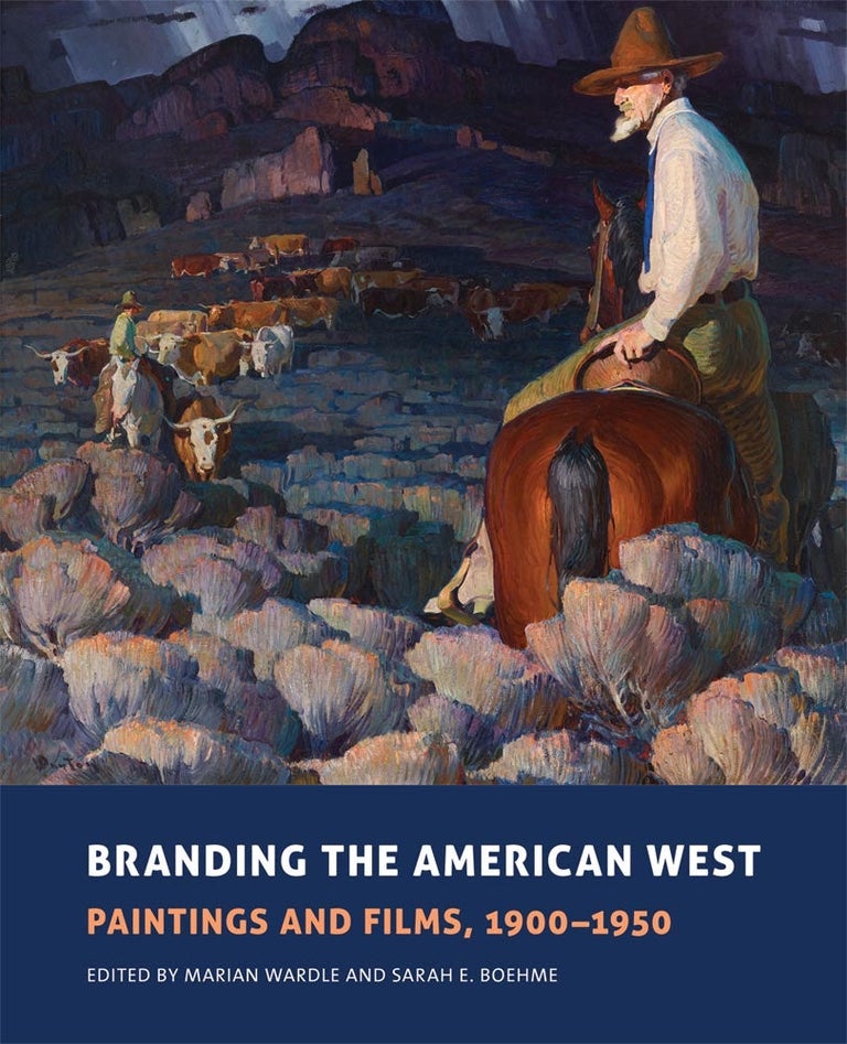 Item #15496 Branding The American West : Paintings and Films 1900-1950. Marian Wardle, Sarah E. Boehme.