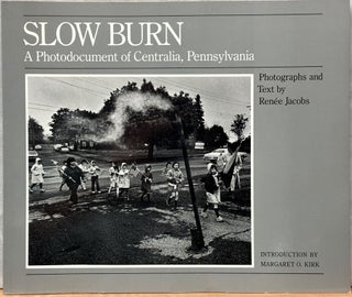 Item #15524 Slow Burn : A Photodocument of Centralia, Pennsylvania. Renée Jacobs,...