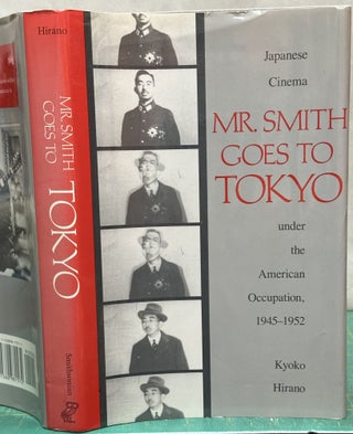 Item #15834 Mr. Smith Goes to Tokyo Japanese Cinema under the American Occupation, 1945-1952....