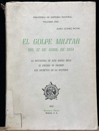 Item #15895 El golpe militar del 17 de Abril de 1854 : la dictadura de Jose Maria Melo, el...