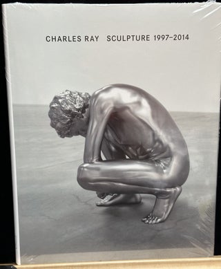 Item #15899 Charles Ray : Sculpture : 1997-2014. Bernhard Bürgi, James Rondeau, Anne Wagner,...