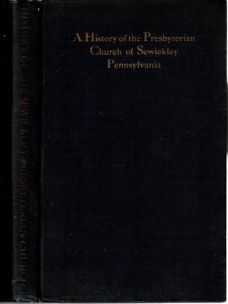 Item #16122 A History Of the Presbyterian Church of Sewickley Pennsylvania : Consisting of...