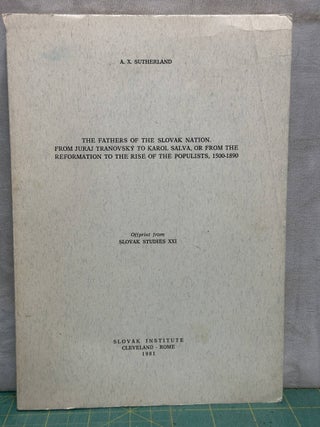 The Fathers of the Slovak Nation : From Juraj Tranovsky to Karol Salva, or From the Reformation to the Rise of the Populists 1500-1890