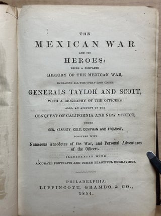 The Mexican War and its Heroes : Being a Complete History of the Mexican War : Embracing all the operations under Generals Taylor and Scott with a biography of the officers : Also, an account of the Conquest of California and New Mexico under Gen. Kearney, Cols Doniphan and Fremont : together with Numerous Anecdotes of the War ...