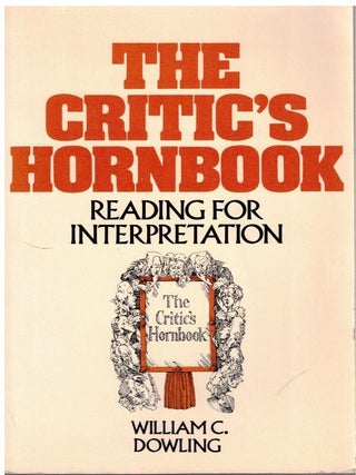 Item #16533 The Critic's Hornbook : Reading for Interpretation. William C. Dowling