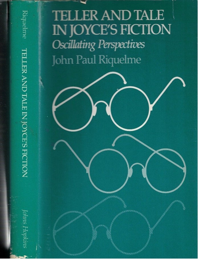 Item #17281 Teller and Tale in Joyce's Fiction : Oscillating Perspectives. John Paul Riquelme.