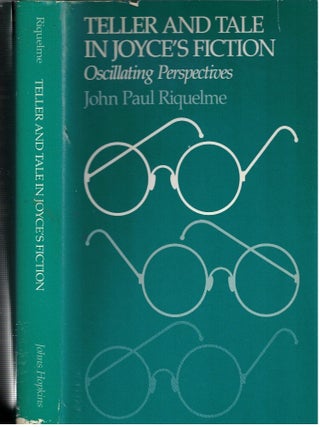 Item #17281 Teller and Tale in Joyce's Fiction : Oscillating Perspectives. John Paul Riquelme