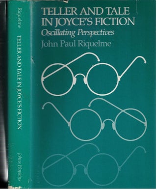 Item #17281 Teller and Tale in Joyce's Fiction : Oscillating Perspectives. John Paul Riquelme