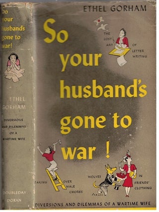 Item #17331 So Your Husband's Gone to War! ; [Diversions and Dilemmas of a Wartime Wife]....