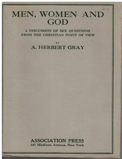 Item #17342 Men, Woman and God : ; A Discussion of Sex Questions from the Christian Point of View. A. Herbert Gray.