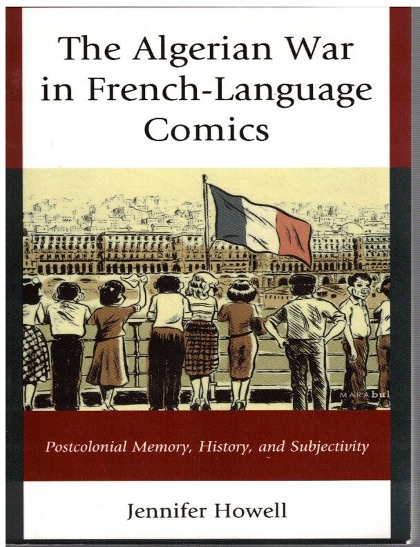 Item #17368 The Algerian War in French-Language Comics :; Postcolonial Memory, History, and Subjectivity. Jennifer Howell.