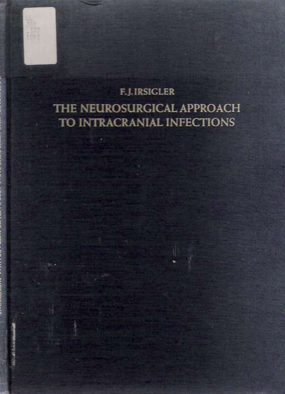 Item #3591 The Neurosurgical Approach to Intracranial Infections A review of personal experiences, 1940-1960. F. J. Irsigler, H Olivecrona.