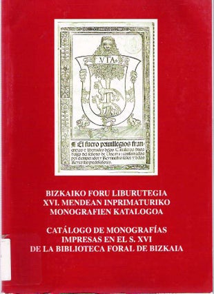 Item #3842 Bizkaiko Foru Liburutegia XVI. mendean inprimaturiko monografien katalogoa = Catalogo...