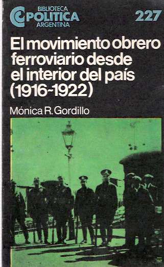 Item #3843 El Movimiento Obrero Ferroviario Desde El Interior Del Pais 1916-1922. Mónica R. Gordillo, Monica.