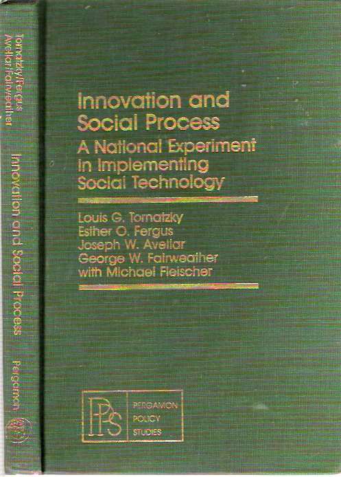 Item #3942 Innovation and Social Process : A National Experiment in Implementing Social Technology. Louis G Tornatzky, George W. Fairweather, Joseph W. Avellar, Esther O. Fergus, Michael Fleischer.
