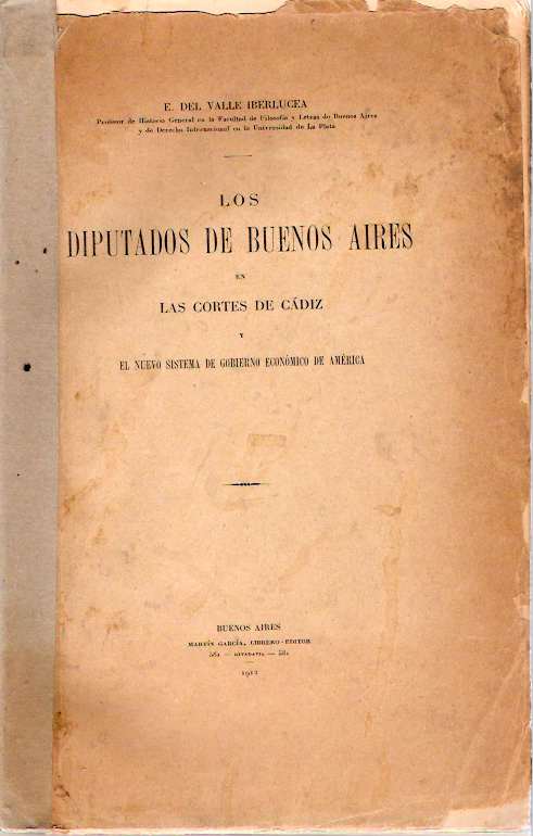 Item #4207 Los Diputados de Buenos Aires en las Cortes de Cádiz y el nuevo sistema de gobierno económico de América. Enrique del Valle Iberlucea.