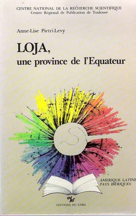 Item #4481 Loja, une province de l'Equateur de l'isolement a l'intégration. Anne-Lise Pietri-Levy