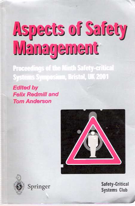 Item #4485 Aspects of Safety Management Proceedings of the Ninth Safety-Critical Systems Symposium, Bristol, Uk, 6-8 February 2001. Felix Redmill, Tom Anderson.
