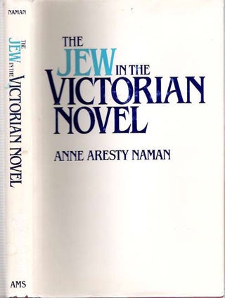 Item #4626 The Jew in the Victorian Novel : Some Relationships Between Prejudice and Art. Anne...