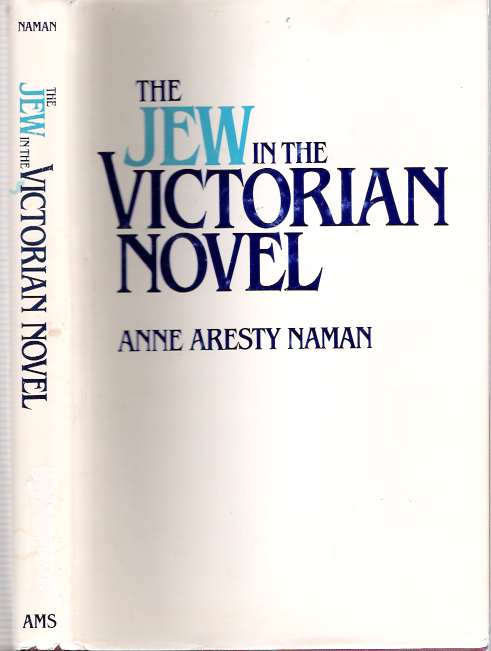 Item #4626 The Jew in the Victorian Novel : Some Relationships Between Prejudice and Art. Anne Aresty Naman.
