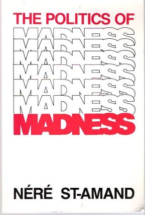 Item #4652 The Politics of Madness. Néré St-Amand, Ellen Garmaise, Robert Chodos, Nere