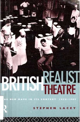 Item #4701 British Realist Theatre : The New Wave in its Context 1956-1965 [Theater]. Stephen Lacey