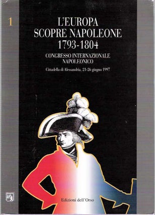 Item #4729 L'Europa scopre Napoleone 1793-1804 : Atti del Congresso internazionale napoleonico,...