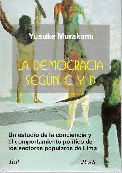 Item #4848 La democracia según C y D : Un estudio de la conciencia y el comportamiento político de los sectores populares de Lima. Yusuke Murakami.