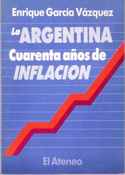Item #4947 La Argentina, cuarenta años de inflación : Causas y efectos, propuestas para lograr el equilibrio. Enrique García Vázquez, Garcia Vazquez.