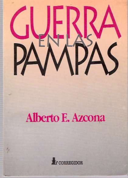 Item #4950 Guerra En Las Pampas. Alberto E. Azcona.