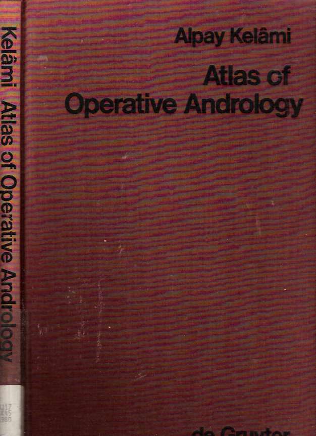 Item #4974 Atlas of Operative Andrology : Selected Operations on Male Genitalia and their Accessory Glands. Alpay Kelami.