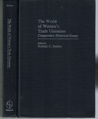 Item #5030 The World of Women's Trade Unionism : Comparative Historical Essays. Norbert C. Soldon