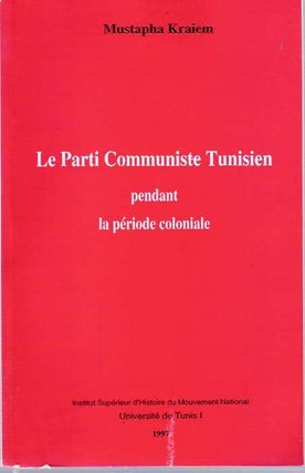 Item #5103 Le Parti Communiste Tunisien : pendant la période coloniale. Mustapha Kraiem
