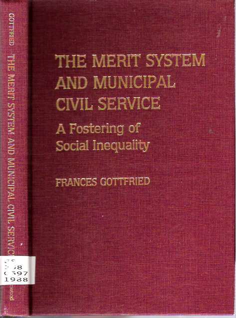 Item #5123 The Merit System and Municipal Civil Service : A Fostering of Social Inequality. Frances Gottfried.