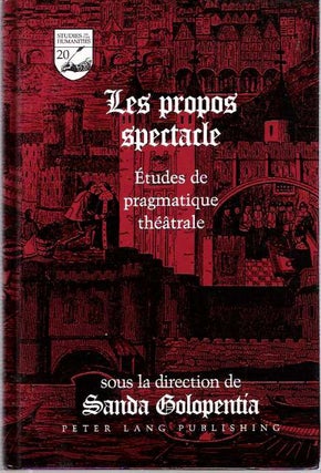Item #5207 Les Propos Spectacle : Études de pragmatique théâtrale. Sanda Golopentia, sous la...