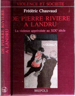 Item #5229 De Pierre Rivière à Landru : La violence apprivoisée au XIXe siècle [Riviere]....