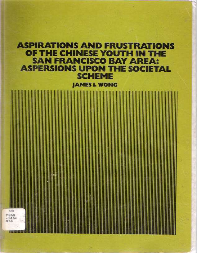 Item #5263 Aspirations and Frustrations of the Chinese Youth in the San Francisco Bay Area : Aspersions upon the Societal Scheme. James I. Wong.