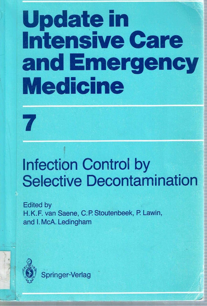 Item #5267 Infection Control in Intensive Care Units by Selective Decontamination : The Use of Oral Non-Absorbable and Parenteral Agents. C. P. Stoutenbeek Saene Hendrik K. F. van, P. Lawin, I McA Ledingham, International Congress on Selective Decontamination, 1988.
