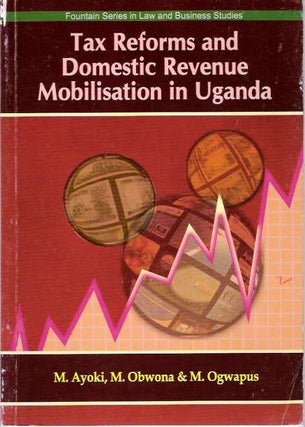 Item #5297 Tax Reforms and Domestic Revenue Mobilisation in Uganda. Milton Ayoki, Moses Ogwapus,...