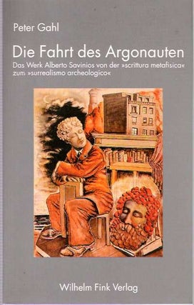 Item #5342 Die Fahrt des Argonauten : Das Werk Alberto Savinios von der "scrittura metafisica"...